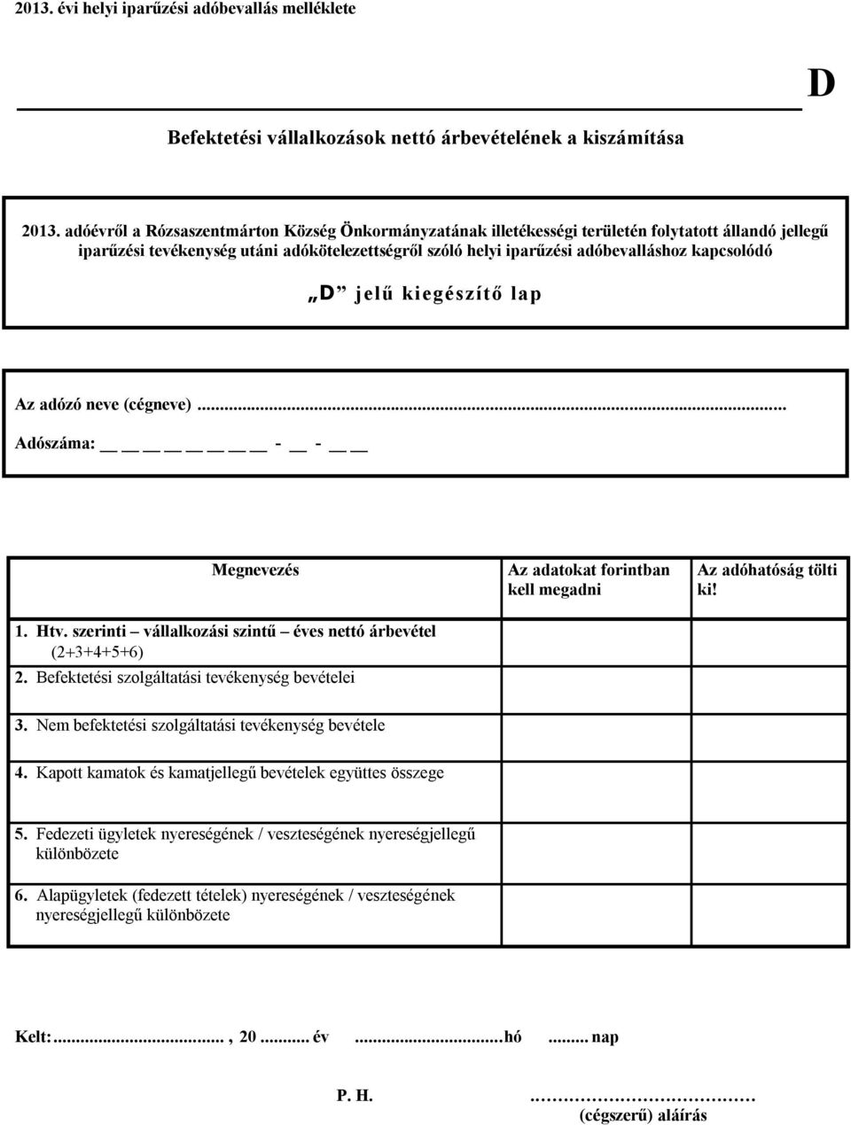D jelű kiegészítő lap Az adózó neve (cégneve)... Adószáma: - - 1. Htv. szerinti vállalkozási szintű éves nettó árbevétel (2 3+4+5+6) 2.
