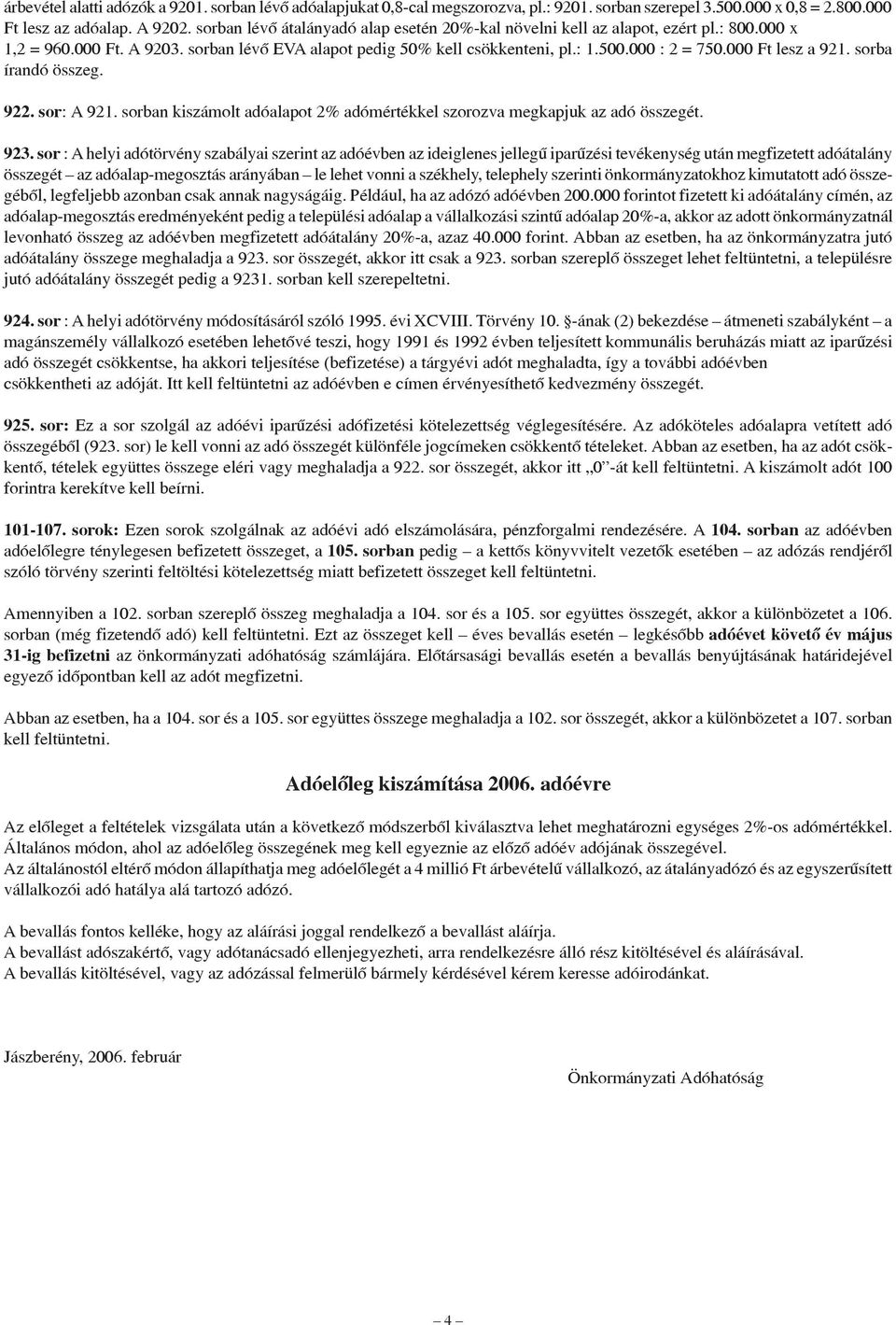 000 Ft lesz a 921. sorba írandó összeg. 922. sor: A 921. sorban kiszámolt adóalapot 2% adómértékkel szorozva megkapjuk az adó összegét. 923.