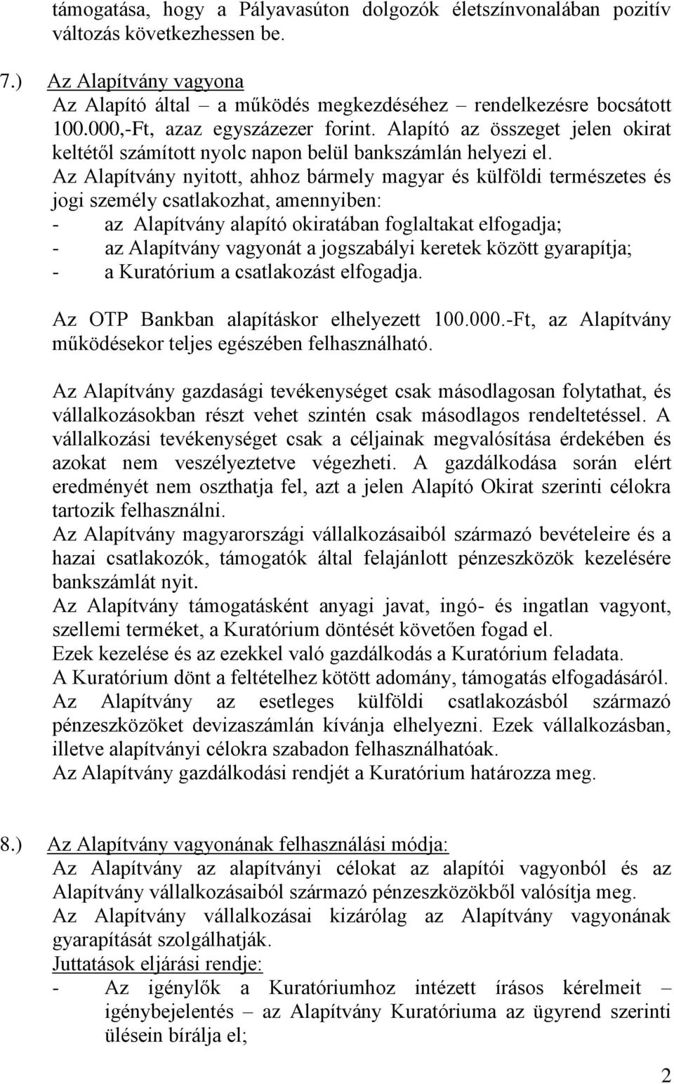 Az Alapítvány nyitott, ahhoz bármely magyar és külföldi természetes és jogi személy csatlakozhat, amennyiben: - az Alapítvány alapító okiratában foglaltakat elfogadja; - az Alapítvány vagyonát a