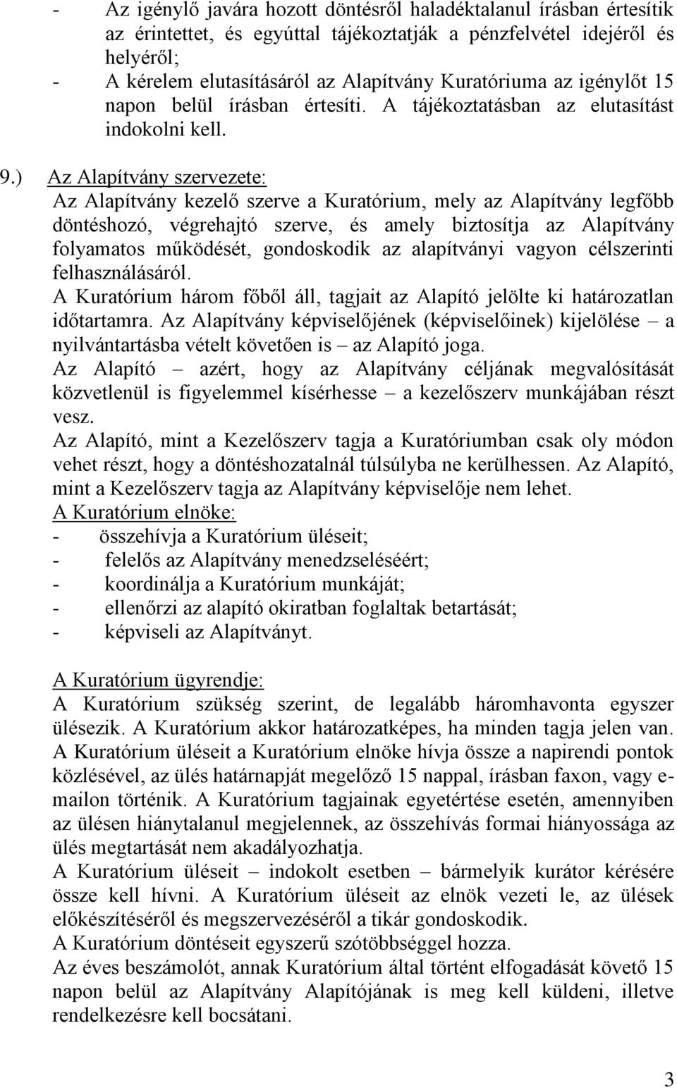 ) Az Alapítvány szervezete: Az Alapítvány kezelő szerve a Kuratórium, mely az Alapítvány legfőbb döntéshozó, végrehajtó szerve, és amely biztosítja az Alapítvány folyamatos működését, gondoskodik az