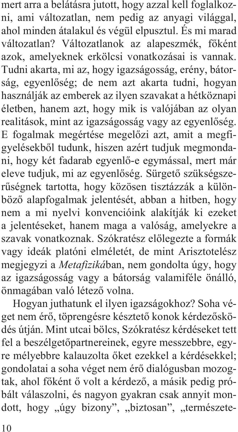 Tudni akarta, mi az, hogy igazságosság, erény, bátorság, egyenlõség; de nem azt akarta tudni, hogyan használják az emberek az ilyen szavakat a hétköznapi életben, hanem azt, hogy mik is valójában az