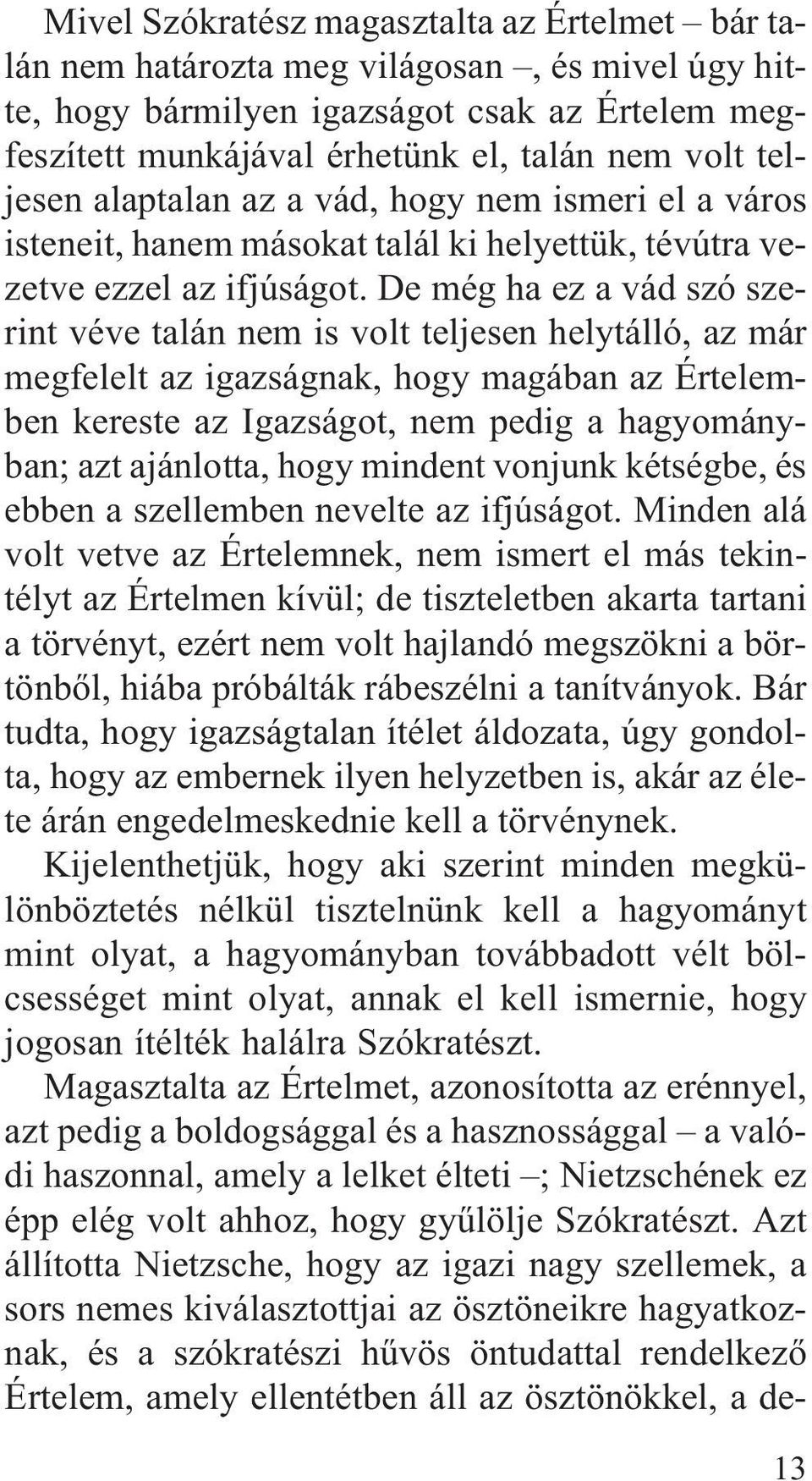 De még ha ez a vád szó szerint véve talán nem is volt teljesen helytálló, az már megfelelt az igazságnak, hogy magában az Értelemben kereste az Igazságot, nem pedig a hagyományban; azt ajánlotta,