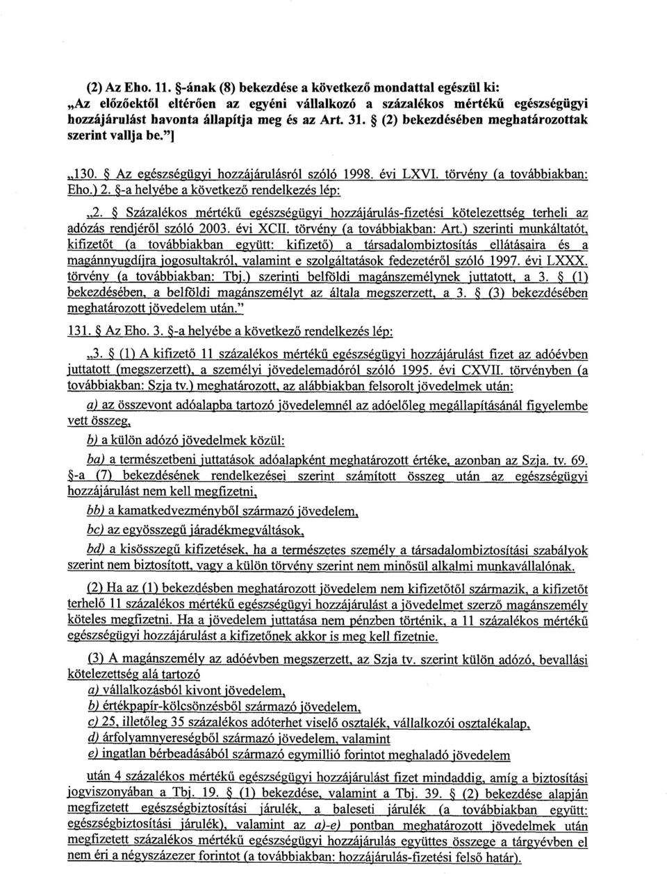 Százalékos mértékű egészségügyi hozzájárulás-fizetési kötelezettség terheli az adózás rendiéről szóló 2003. évi XCIL törvény (a továbbiakban : Art.