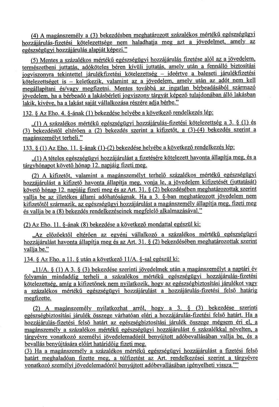 " (5) Mentes a százalékos mértékű egészségügyi hozzájárulás fizetése alól az a jövedelem, természetbeni juttatás, adóköteles béren kívüli juttatás, amely után a fennálló biztosítási jogviszonyra