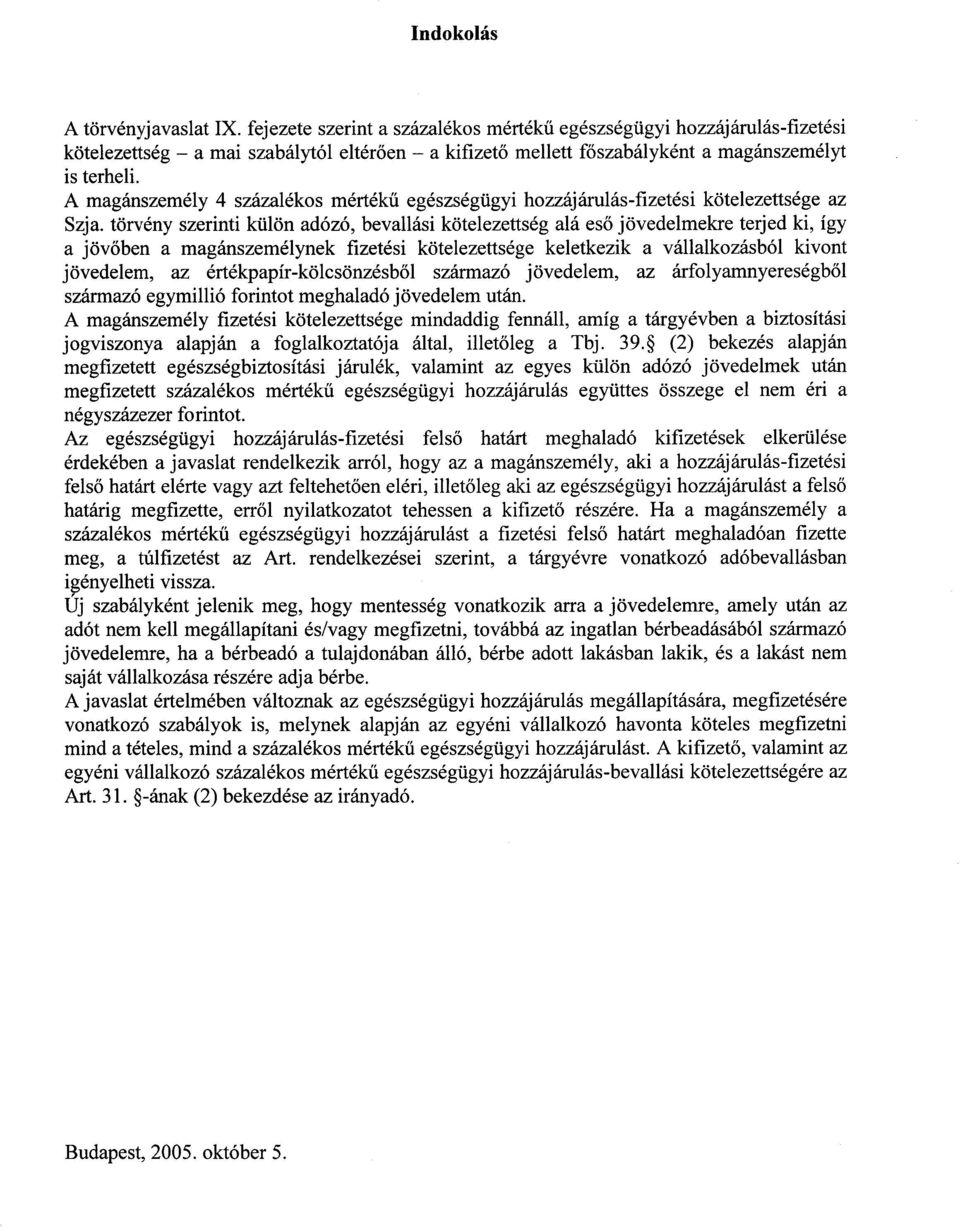 törvény szerinti külön adózó, bevallási kötelezettség alá eső jövedelmekre terjed ki, így a jövőben a magánszemélynek fizetési kötelezettsége keletkezik a vállalkozásból kivont jövedelem, az