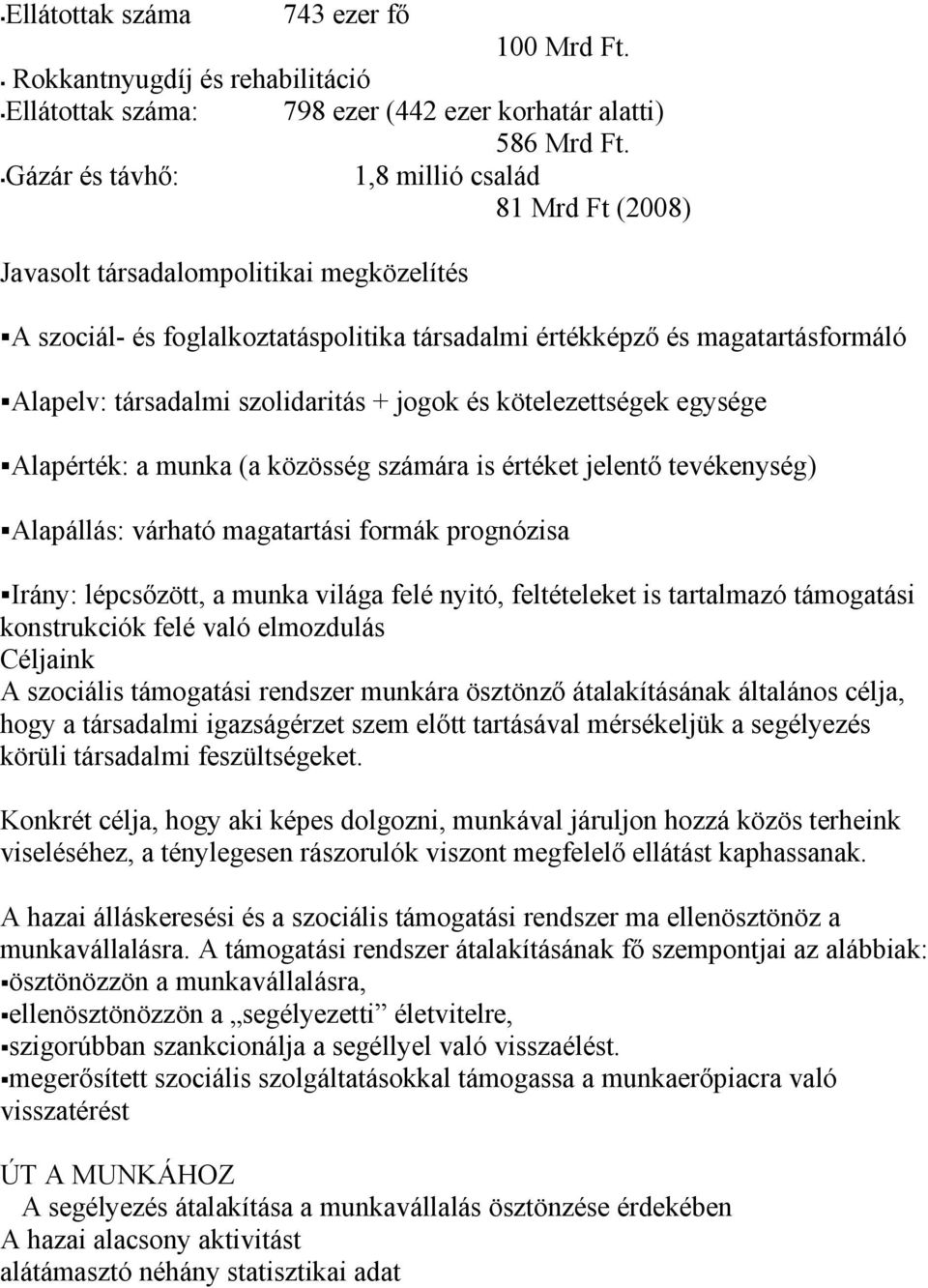 szolidaritás + jogok és kötelezettségek egysége Alapérték: a munka (a közösség számára is értéket jelentő tevékenység) Alapállás: várható magatartási formák prognózisa Irány: lépcsőzött, a munka