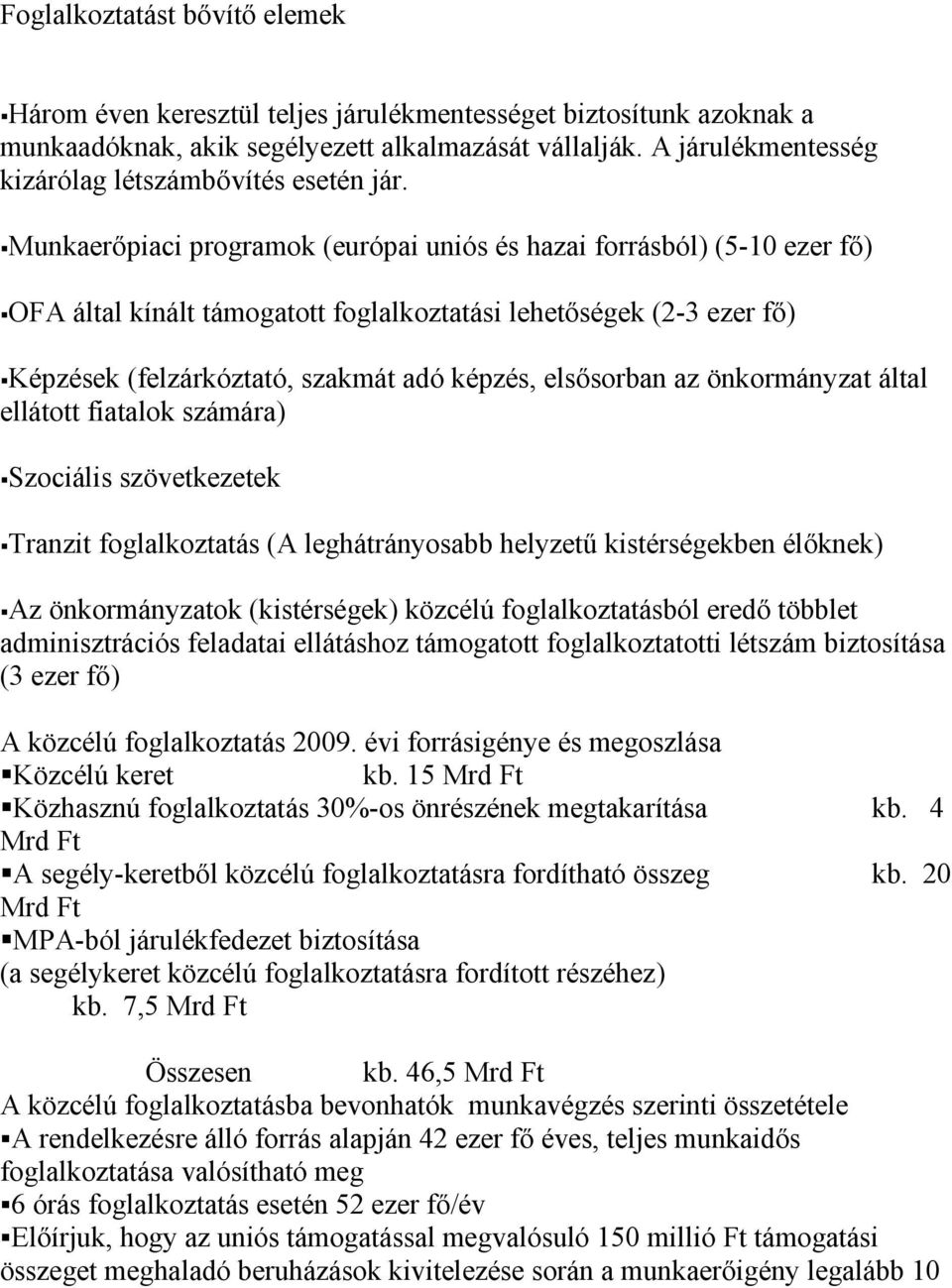 Munkaerőpiaci programok (európai uniós és hazai forrásból) (5-10 ezer fő) OFA által kínált támogatott foglalkoztatási lehetőségek (2-3 ezer fő) Képzések (felzárkóztató, szakmát adó képzés, elsősorban