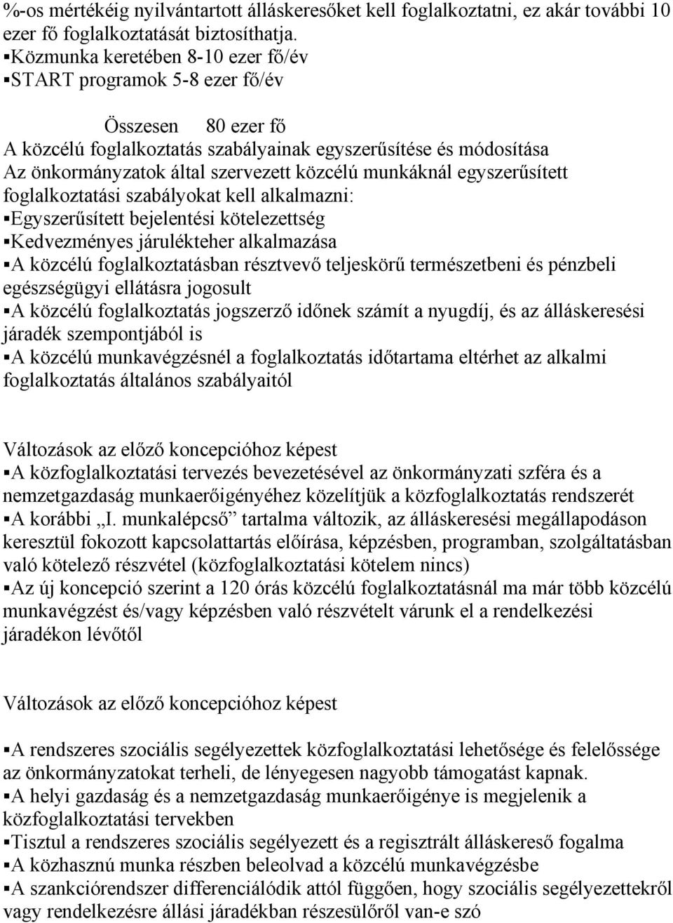 munkáknál egyszerűsített foglalkoztatási szabályokat kell alkalmazni: Egyszerűsített bejelentési kötelezettség Kedvezményes járulékteher alkalmazása A közcélú foglalkoztatásban résztvevő teljeskörű