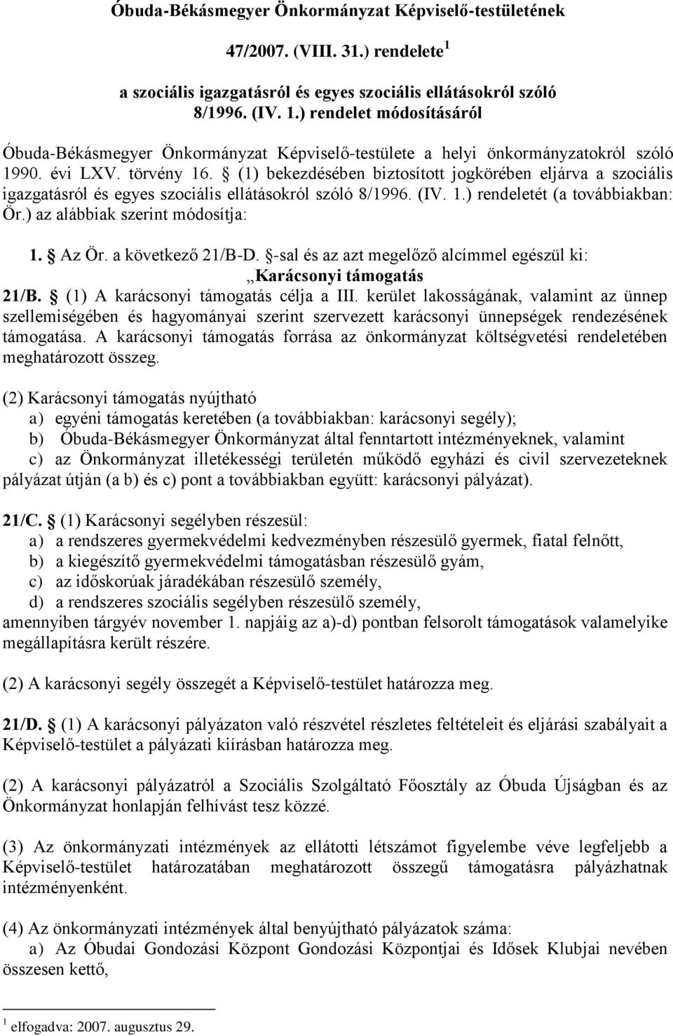 ) az alábbiak szerint módosítja: 1. Az Ör. a következő 21/B-D. -sal és az azt megelőző alcímmel egészül ki: Karácsonyi támogatás 21/B. (1) A karácsonyi támogatás célja a III.