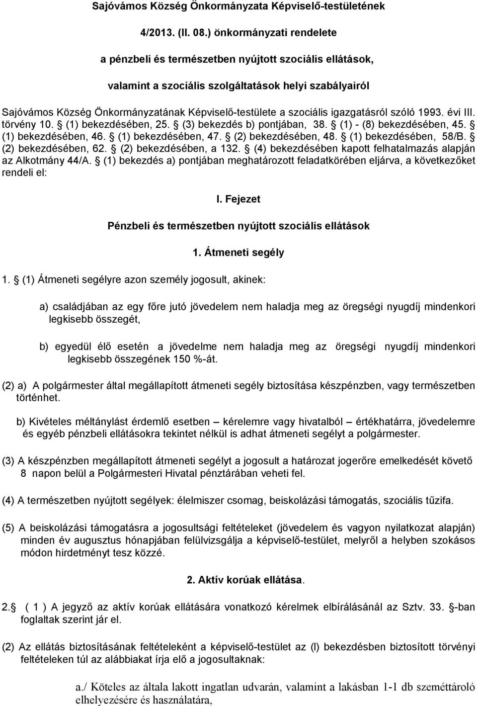 szociális igazgatásról szóló 1993. évi III. törvény 10. (1) bekezdésében, 25. (3) bekezdés b) pontjában, 38. (1) - (8) bekezdésében, 45. (1) bekezdésében, 46. (1) bekezdésében, 47.