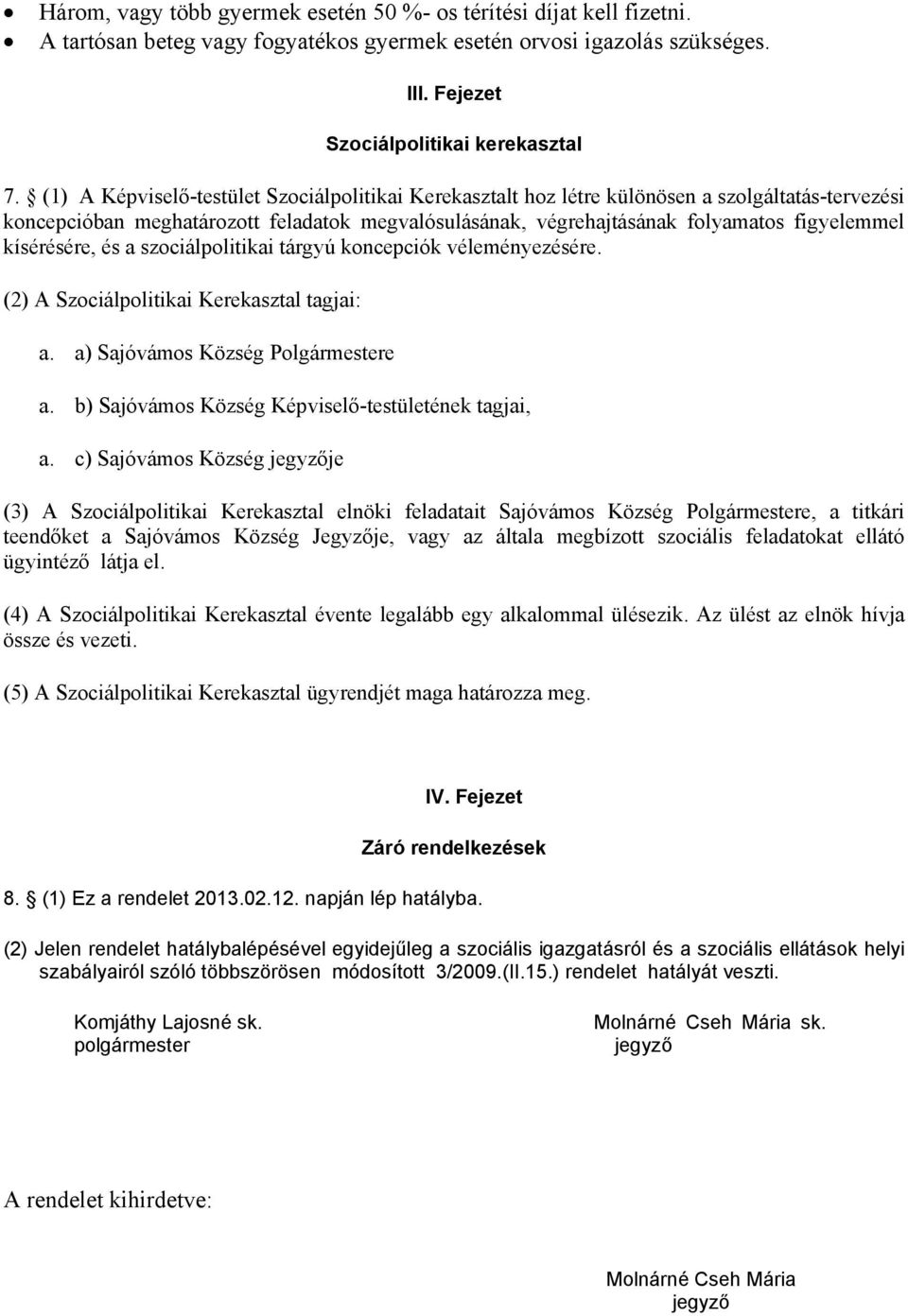 kísérésére, és a szociálpolitikai tárgyú koncepciók véleményezésére. (2) A Szociálpolitikai Kerekasztal tagjai: a. a) Sajóvámos Község Polgármestere a.