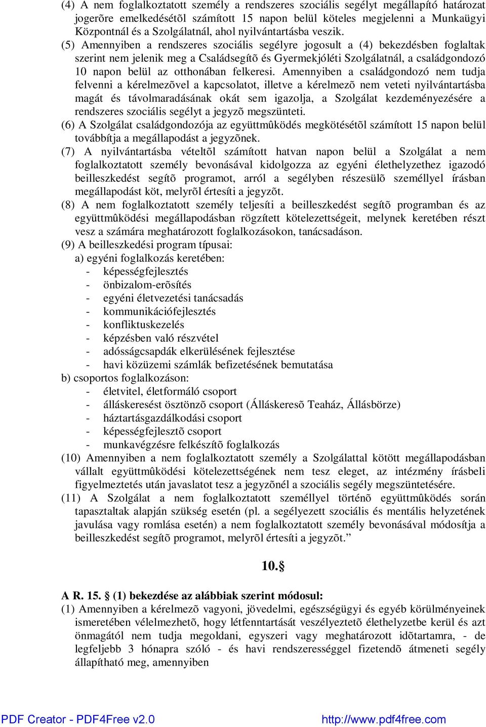 (5) Amennyiben a rendszeres szociális segélyre jogosult a (4) bekezdésben foglaltak szerint nem jelenik meg a Családsegítõ és Gyermekjóléti Szolgálatnál, a családgondozó 10 napon belül az otthonában