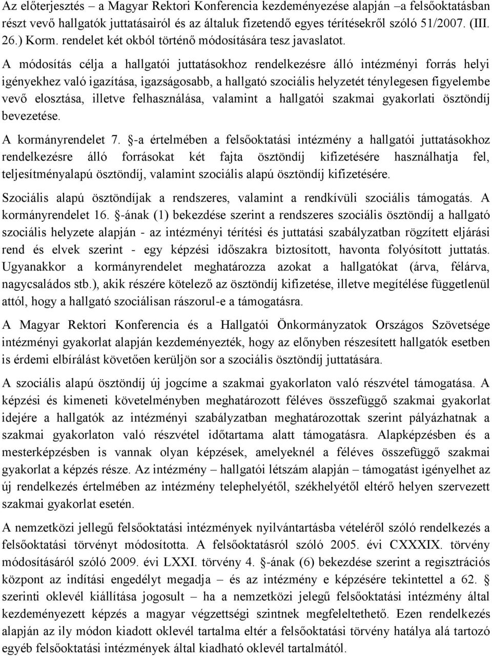 A módosítás célja a hallgatói juttatásokhoz rendelkezésre álló intézményi forrás helyi igényekhez való igazítása, igazságosabb, a hallgató szociális helyzetét ténylegesen figyelembe vevő elosztása,