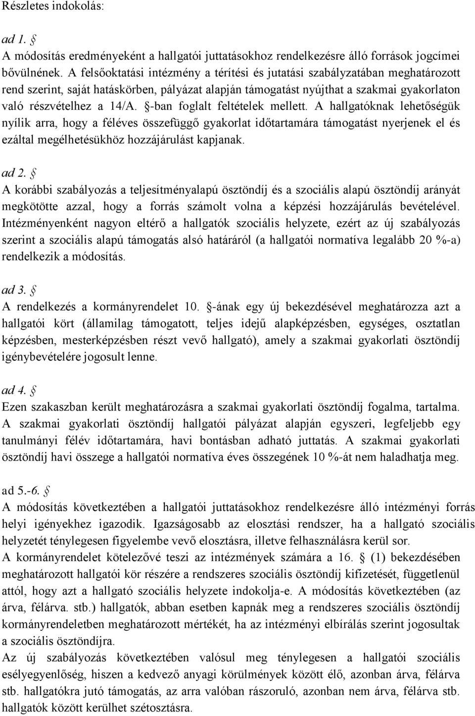 -ban foglalt feltételek mellett. A hallgatóknak lehetőségük nyílik arra, hogy a féléves összefüggő gyakorlat időtartamára támogatást nyerjenek el és ezáltal megélhetésükhöz hozzájárulást kapjanak.