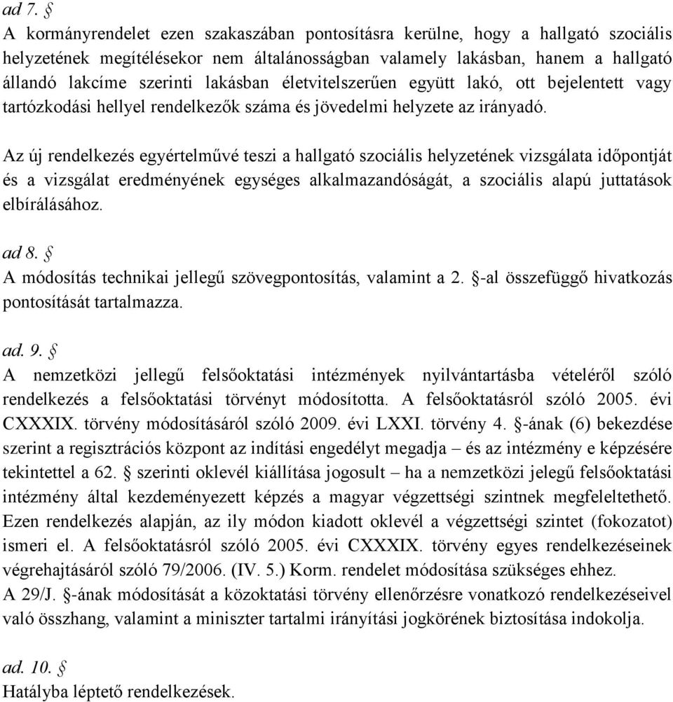 Az új rendelkezés egyértelművé teszi a hallgató szociális helyzetének vizsgálata időpontját és a vizsgálat eredményének egységes alkalmazandóságát, a szociális alapú juttatások elbírálásához. ad 8.