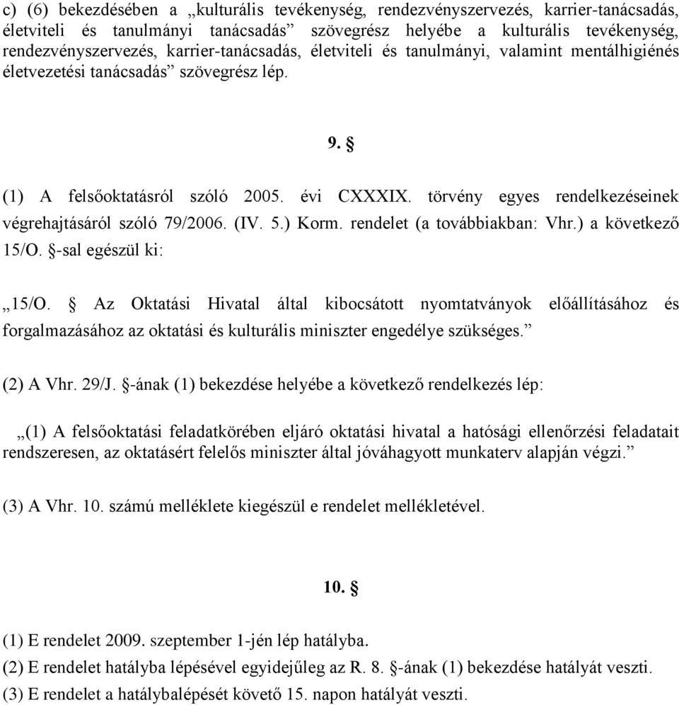 törvény egyes rendelkezéseinek végrehajtásáról szóló 79/2006. (IV. 5.) Korm. rendelet (a továbbiakban: Vhr.) a következő 15/O. -sal egészül ki: 15/O.