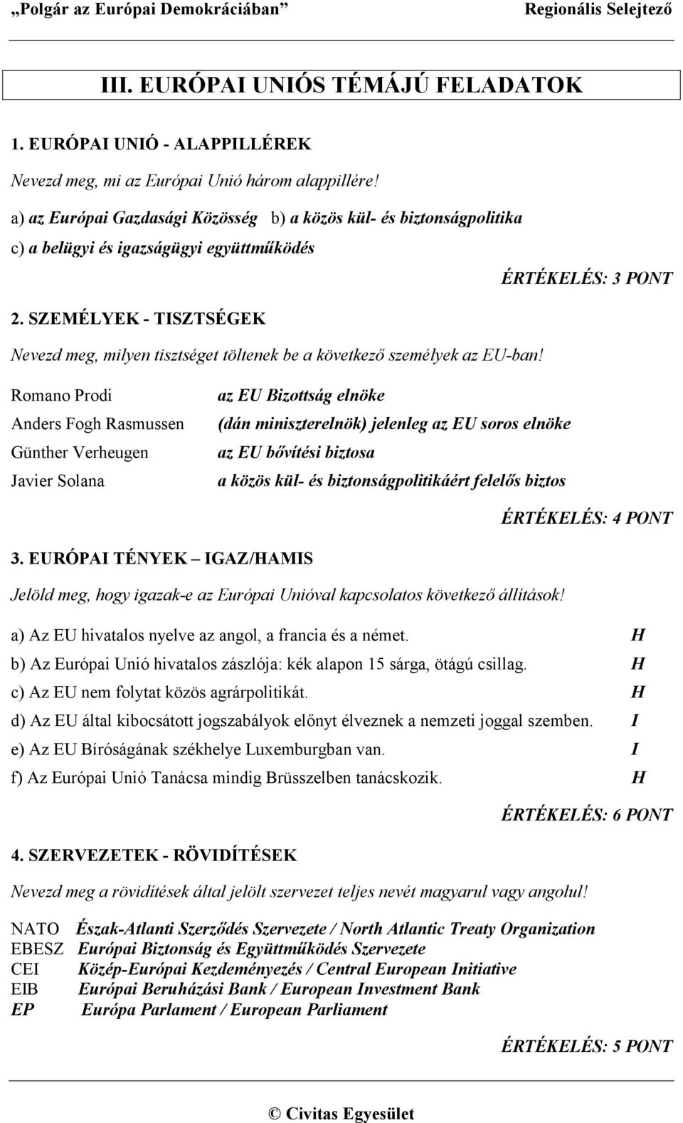 SZEMÉLYEK - TISZTSÉGEK Nevezd meg, milyen tisztséget töltenek be a következő személyek az EU-ban!