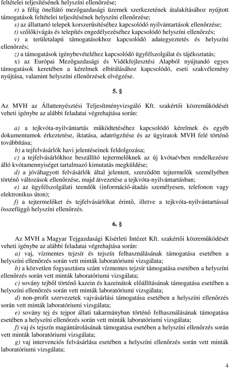 adategyeztetés és helyszíni ellenırzés; z) a támogatások igénybevételéhez kapcsolódó ügyfélszolgálat és tájékoztatás; x) az Európai Mezıgazdasági és Vidékfejlesztési Alapból nyújtandó egyes