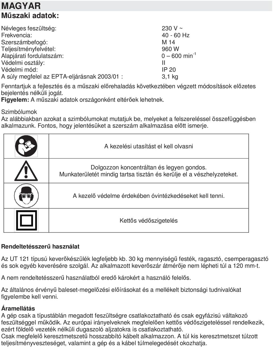 Figyelem: A m szaki adatok országonként eltér ek lehetnek. Szimbólumok Az alábbiakban azokat a szimbólumokat mutatjuk be, melyeket a felszereléssel összefüggésben alkalmazunk.