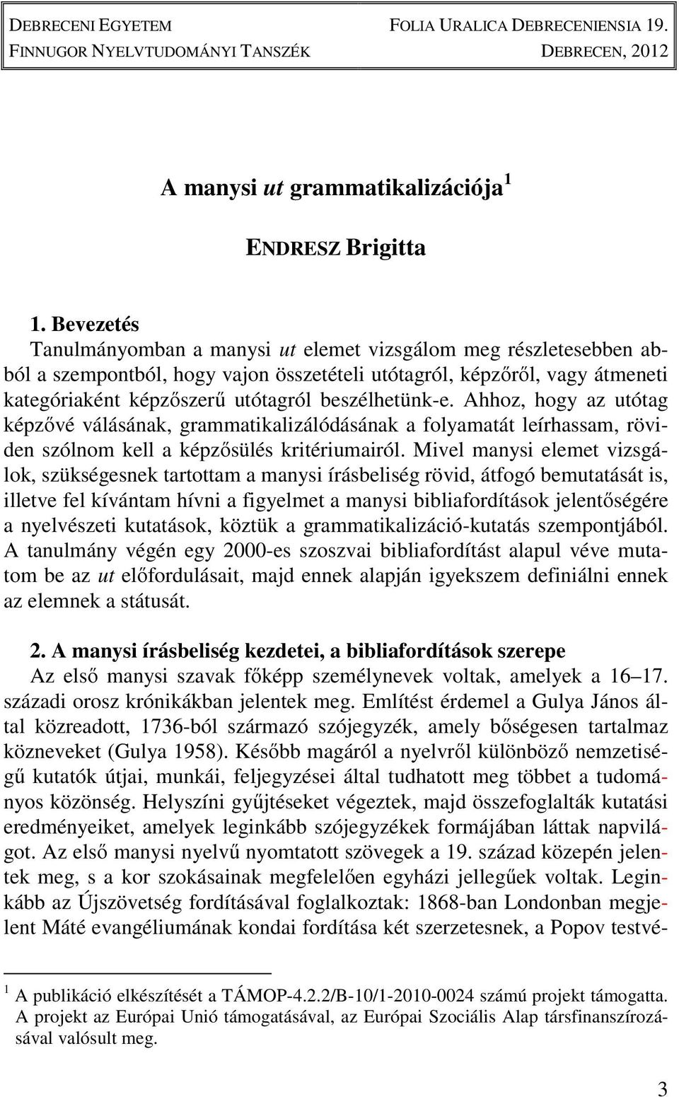 beszélhetünk-e. Ahhoz, hogy az utótag képzővé válásának, grammatikalizálódásának a folyamatát leírhassam, röviden szólnom kell a képzősülés kritériumairól.