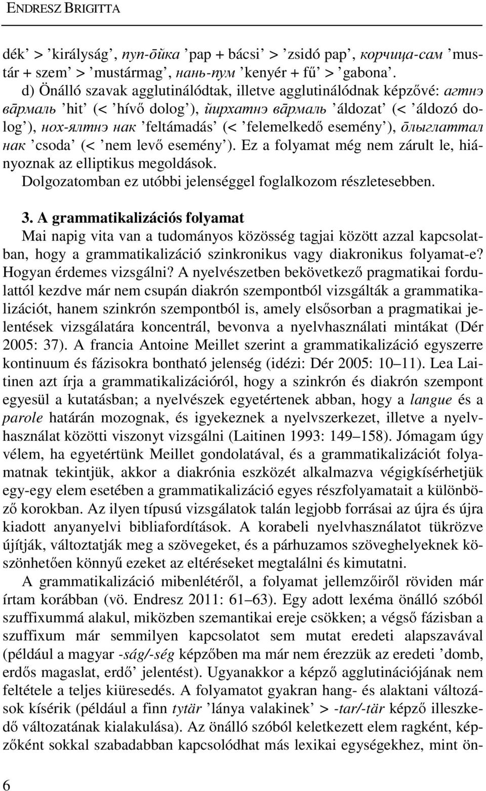 ōлыглаттaл нак csoda (< nem levő esemény ). Ez a folyamat még nem zárult le, hiányoznak az elliptikus megoldások. Dolgozatomban ez utóbbi jelenséggel foglalkozom részletesebben. 3.