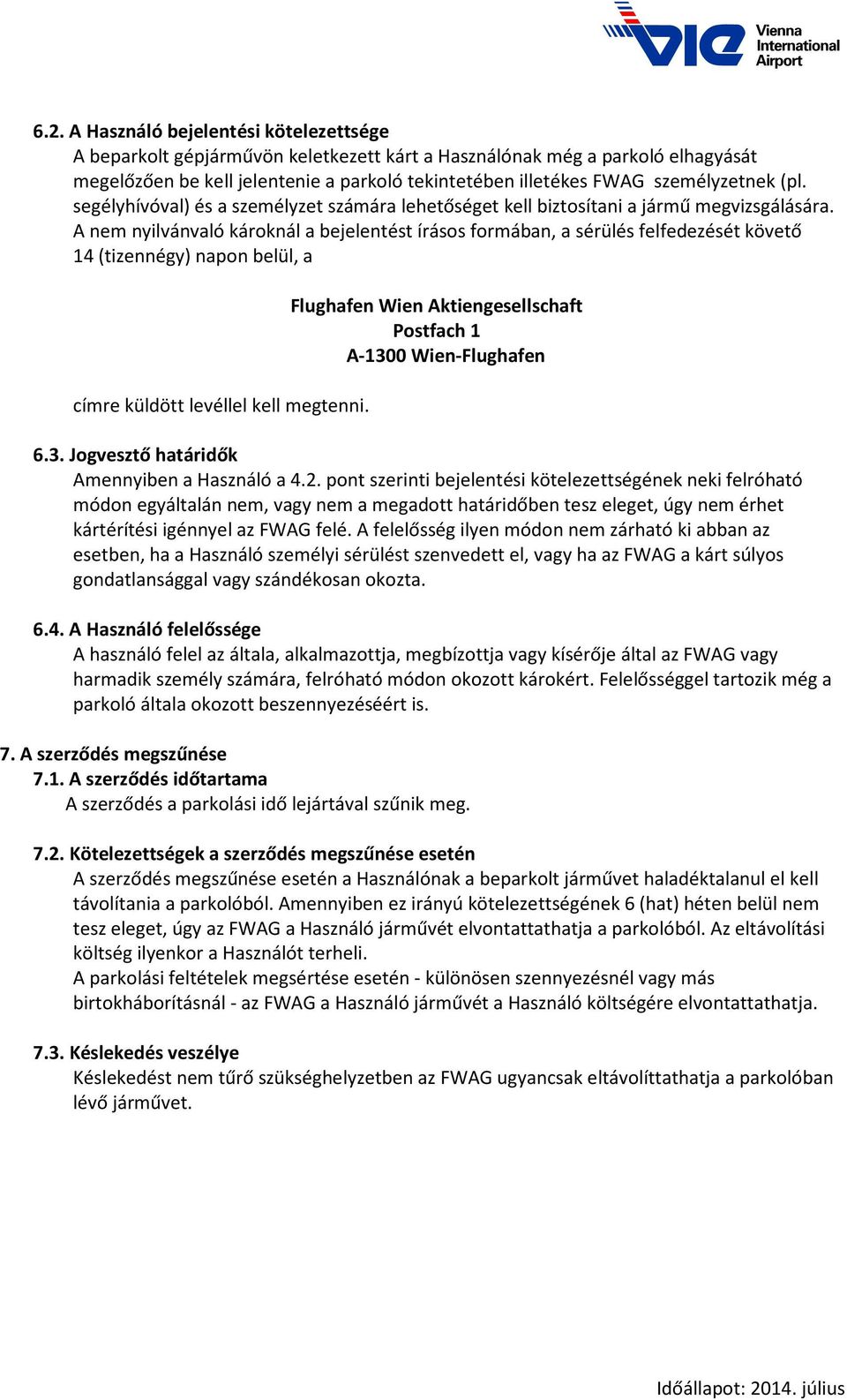 A nem nyilvánvaló károknál a bejelentést írásos formában, a sérülés felfedezését követő 14 (tizennégy) napon belül, a címre küldött levéllel kell megtenni.