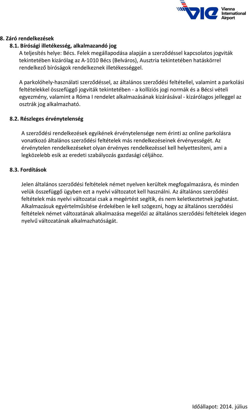 A parkolóhely-használati szerződéssel, az általános szerződési feltétellel, valamint a parkolási feltételekkel összefüggő jogviták tekintetében - a kollíziós jogi normák és a Bécsi vételi egyezmény,