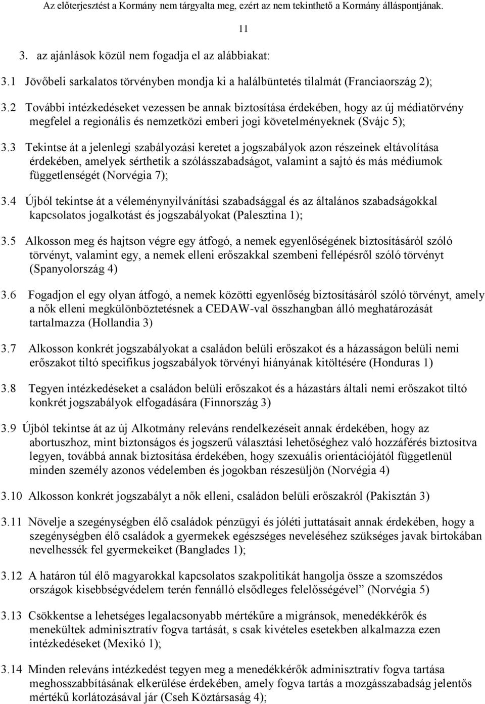 3 Tekintse át a jelenlegi szabályozási keretet a jogszabályok azon részeinek eltávolítása érdekében, amelyek sérthetik a szólásszabadságot, valamint a sajtó és más médiumok függetlenségét (Norvégia