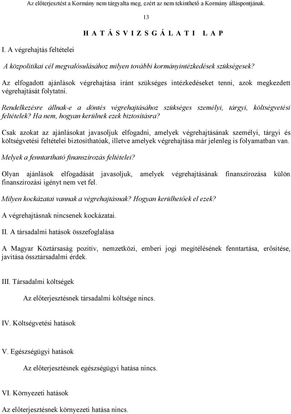 Rendelkezésre állnak-e a döntés végrehajtásához szükséges személyi, tárgyi, költségvetési feltételek? Ha nem, hogyan kerülnek ezek biztosításra?