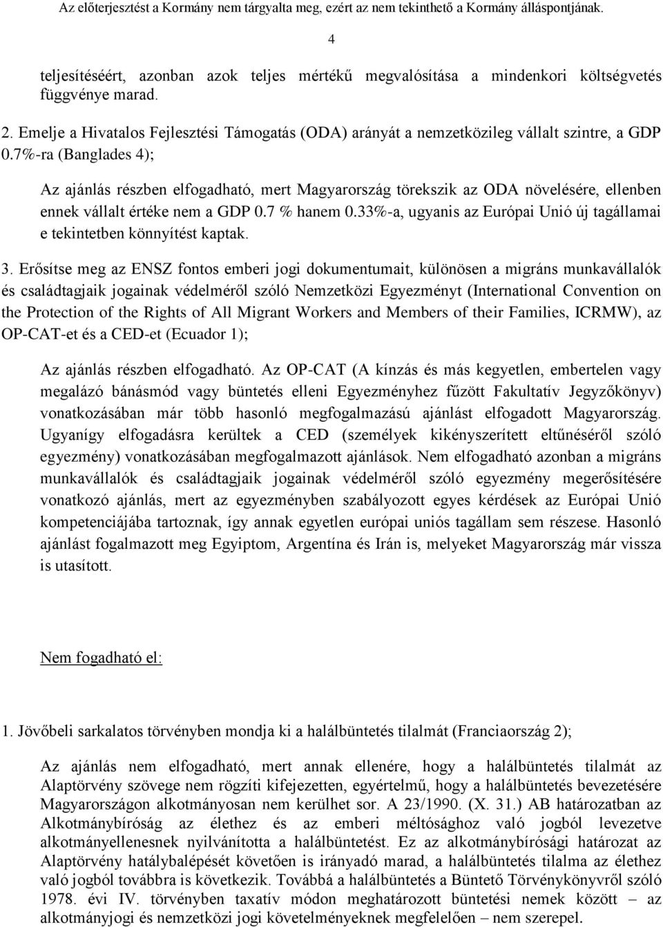 7%-ra (Banglades 4); Az ajánlás részben elfogadható, mert Magyarország törekszik az ODA növelésére, ellenben ennek vállalt értéke nem a GDP 0.7 % hanem 0.