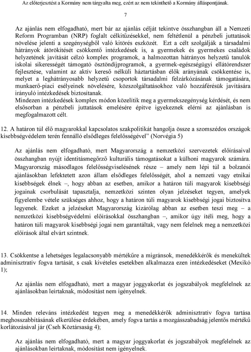 Ezt a célt szolgálják a társadalmi hátrányok átörökítését csökkentő intézkedések is, a gyermekek és gyermekes családok helyzetének javítását célzó komplex programok, a halmozottan hátrányos helyzetű