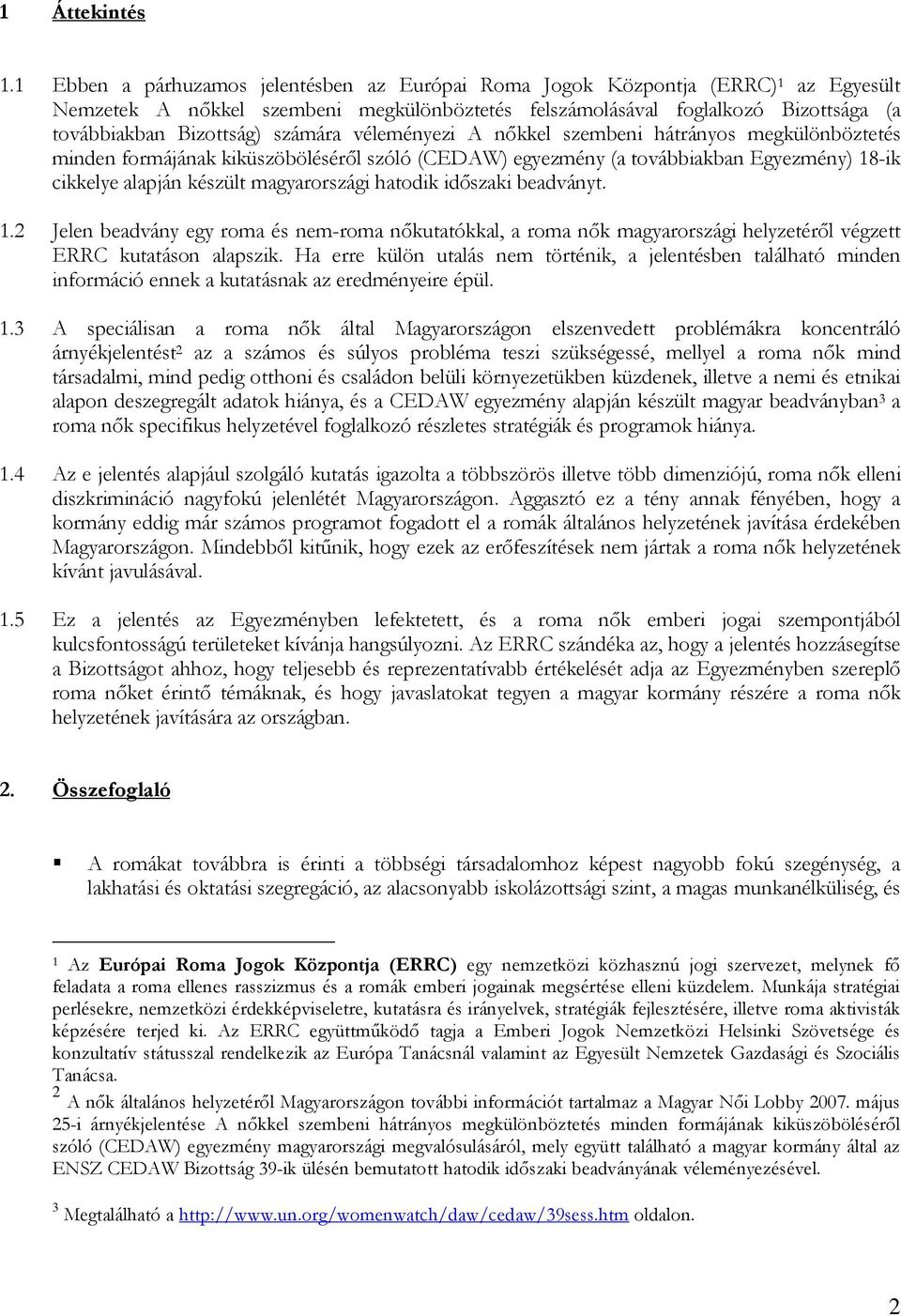 számára véleményezi A nőkkel szembeni hátrányos megkülönböztetés minden formájának kiküszöböléséről szóló (CEDAW) egyezmény (a továbbiakban Egyezmény) 18-ik cikkelye alapján készült magyarországi