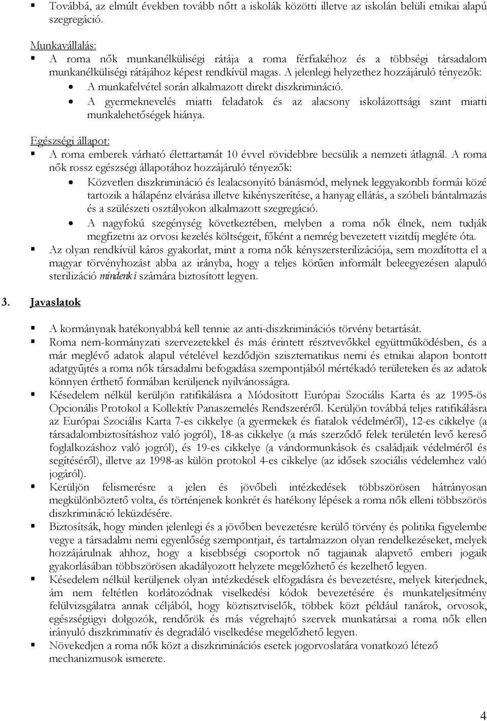 A jelenlegi helyzethez hozzájáruló tényezők: A munkafelvétel során alkalmazott direkt diszkrimináció.