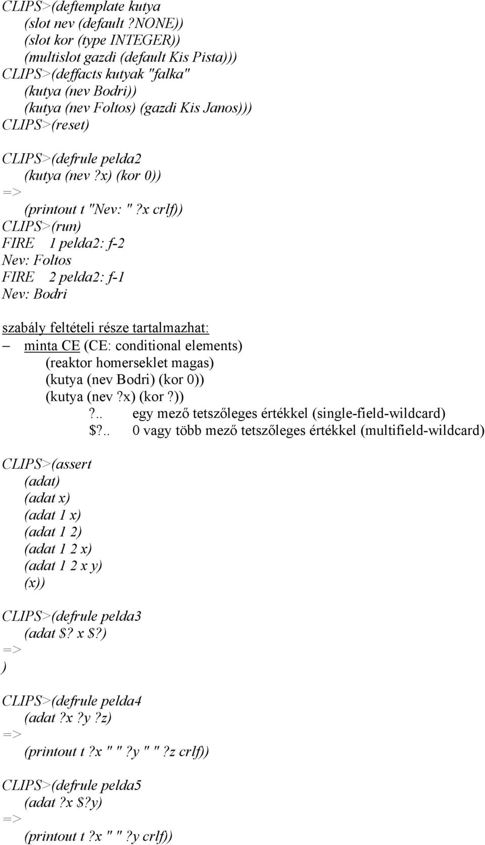 (kutya (nev?x) (kor 0)) (printout t "Nev: "?