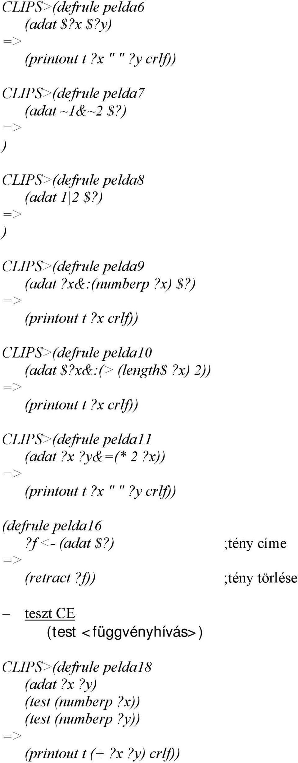 x crlf)) CLIPS>(defrule pelda11 (adat?x?y&=(* 2?x)) (printout t?x " "?y crlf)) (defrule pelda16?f <- (adat $?) ;tény címe (retract?