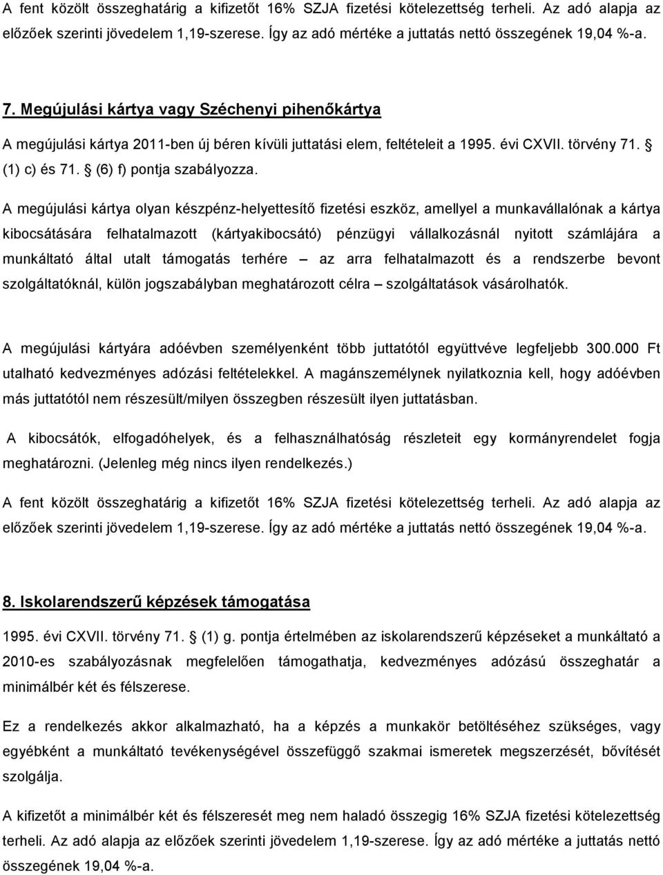 A megújulási kártya olyan készpénz-helyettesítı fizetési eszköz, amellyel a munkavállalónak a kártya kibocsátására felhatalmazott (kártyakibocsátó) pénzügyi vállalkozásnál nyitott számlájára a