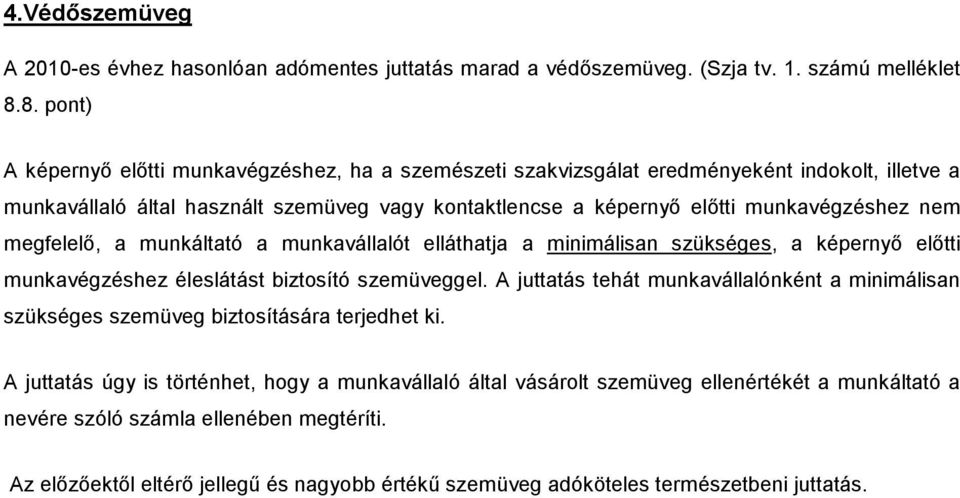 nem megfelelı, a munkáltató a munkavállalót elláthatja a minimálisan szükséges, a képernyı elıtti munkavégzéshez éleslátást biztosító szemüveggel.