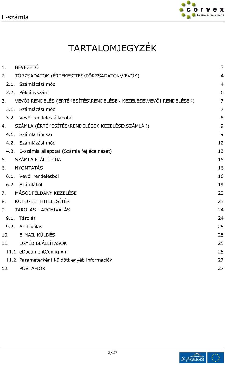 2. Számlázási mód 12 4.3. E-számla állapotai (Számla fejléce nézet) 13 5. SZÁMLA KIÁLLÍTÓJA 15 6. NYOMTATÁS 16 6.1. Vevői rendelésből 16 6.2. Számlából 19 7. MÁSODPÉLDÁNY KEZELÉSE 22 8.