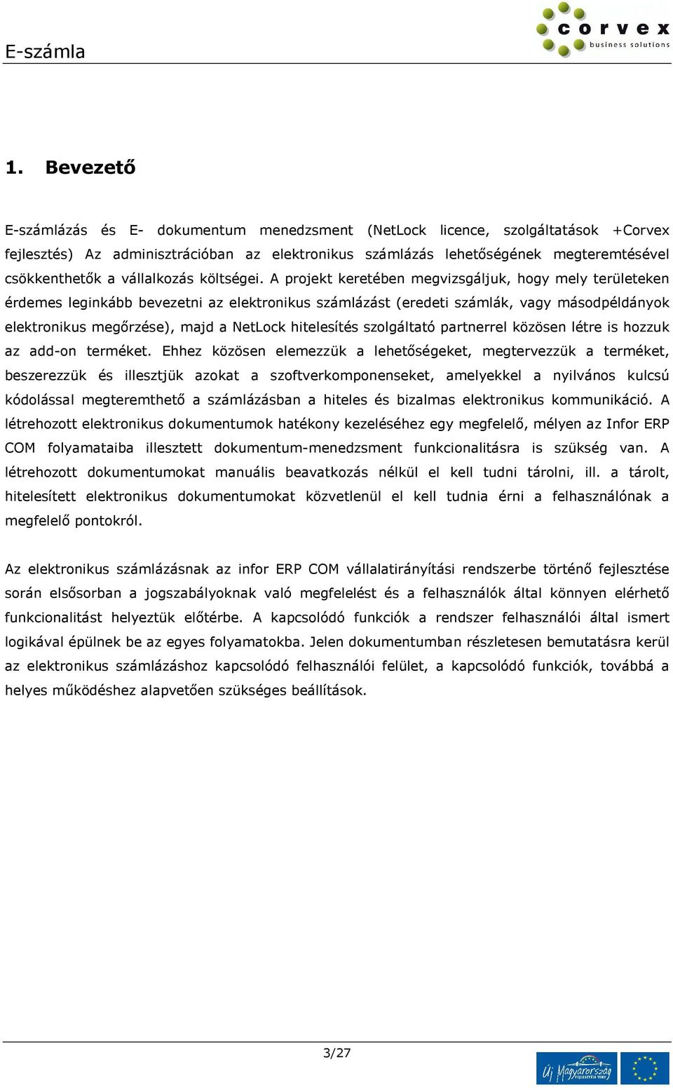 A projekt keretében megvizsgáljuk, hogy mely területeken érdemes leginkább bevezetni az elektronikus számlázást (eredeti számlák, vagy másodpéldányok elektronikus megőrzése), majd a NetLock