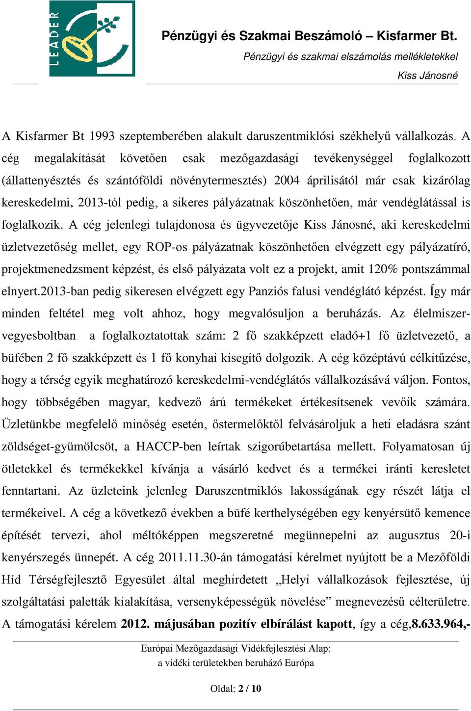 sikeres pályázatnak köszönhetően, már vendéglátással is foglalkozik.