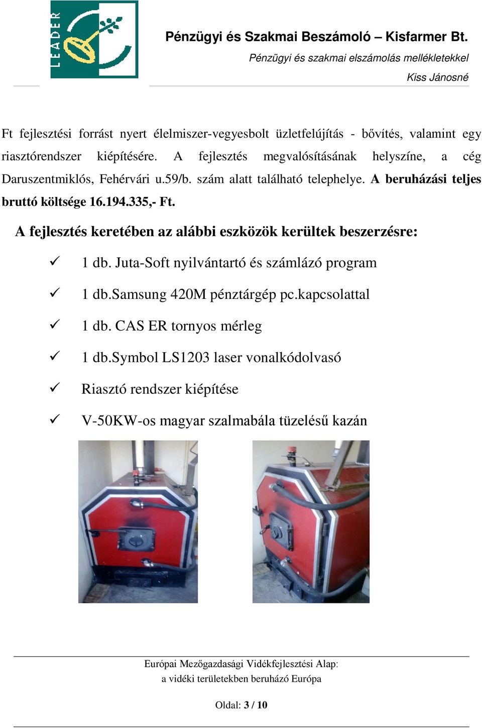 A beruházási teljes bruttó költsége 16.194.335,- Ft. A fejlesztés keretében az alábbi eszközök kerültek beszerzésre: 1 db.