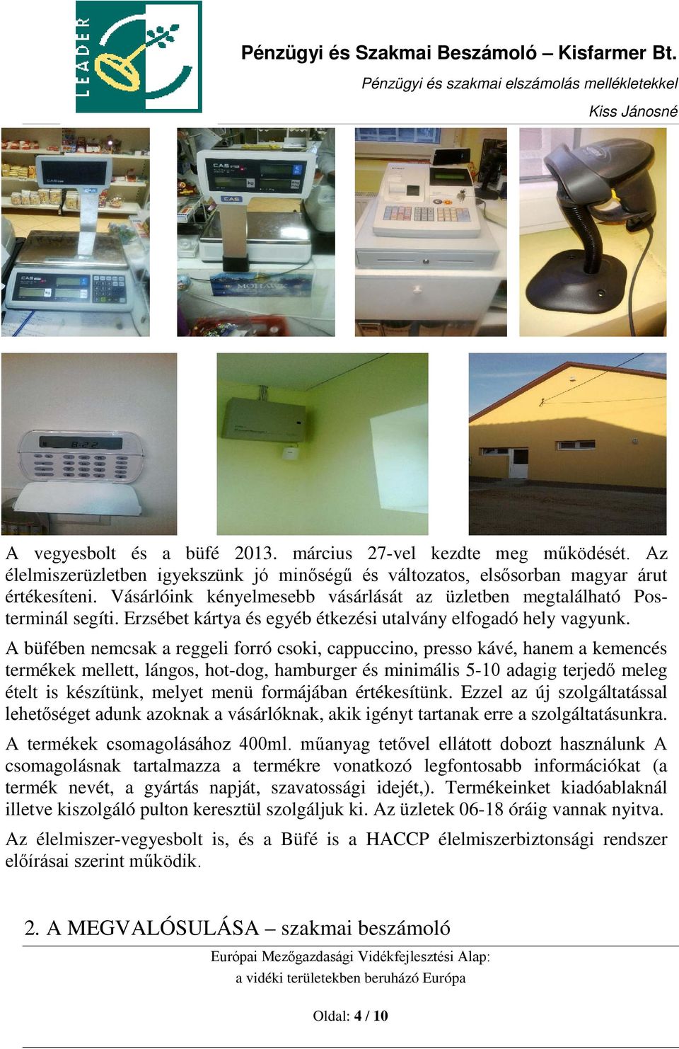 A büfében nemcsak a reggeli forró csoki, cappuccino, presso kávé, hanem a kemencés termékek mellett, lángos, hot-dog, hamburger és minimális 5-10 adagig terjedő meleg ételt is készítünk, melyet menü