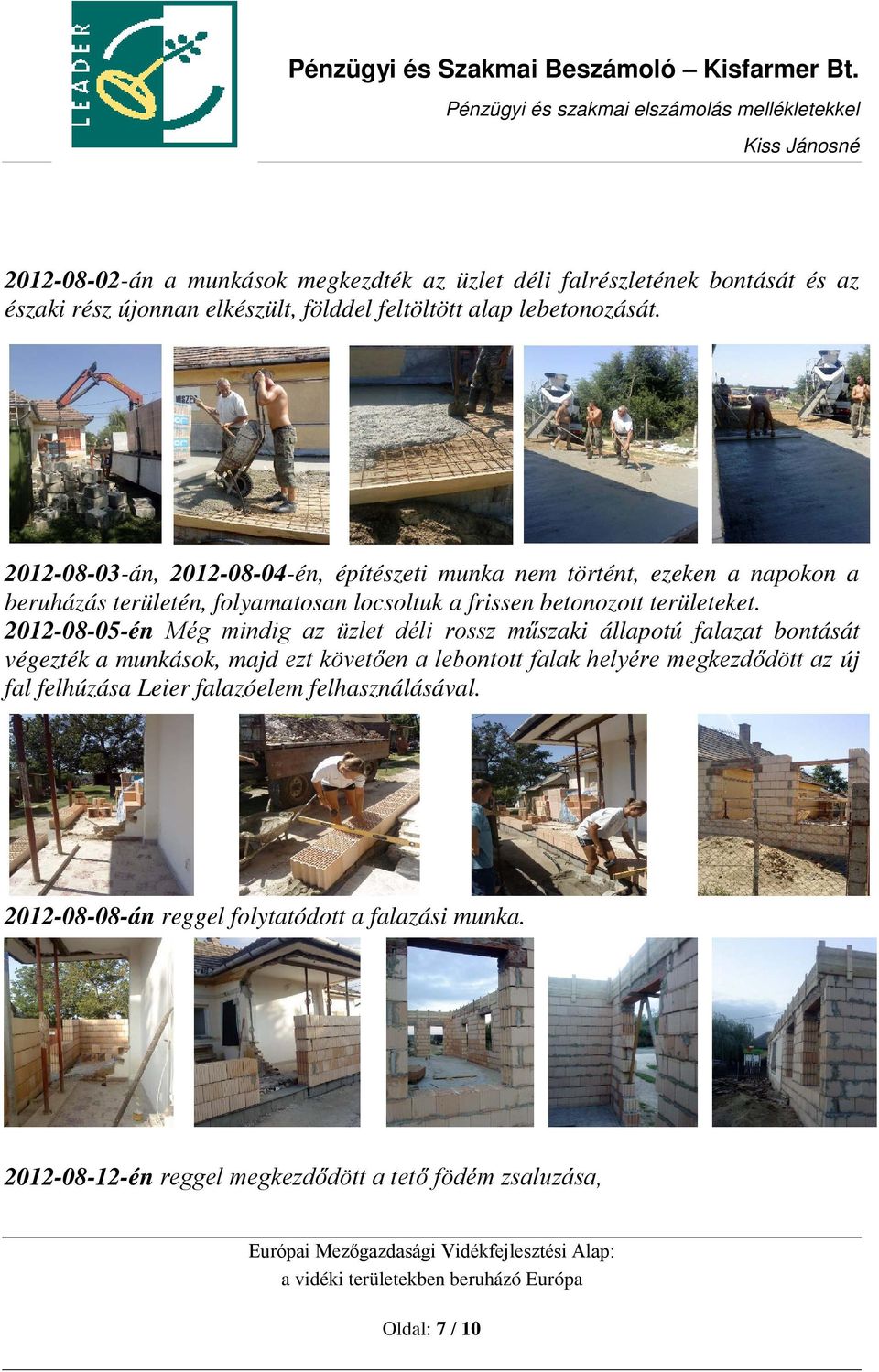 2012-08-05-én Még mindig az üzlet déli rossz műszaki állapotú falazat bontását végezték a munkások, majd ezt követően a lebontott falak helyére megkezdődött az