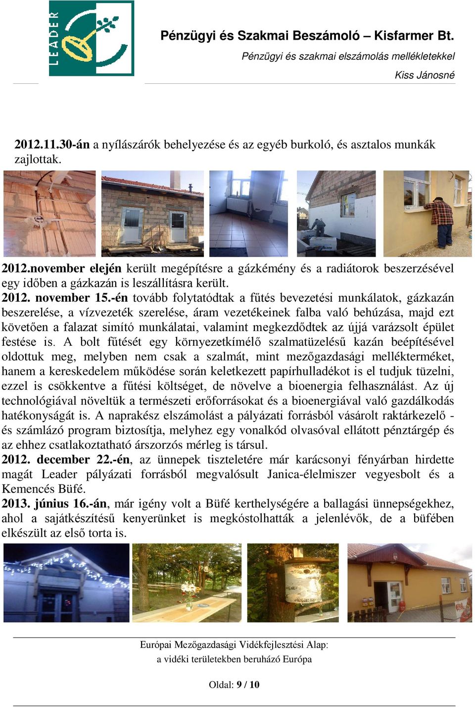 -én tovább folytatódtak a fűtés bevezetési munkálatok, gázkazán beszerelése, a vízvezeték szerelése, áram vezetékeinek falba való behúzása, majd ezt követően a falazat simító munkálatai, valamint