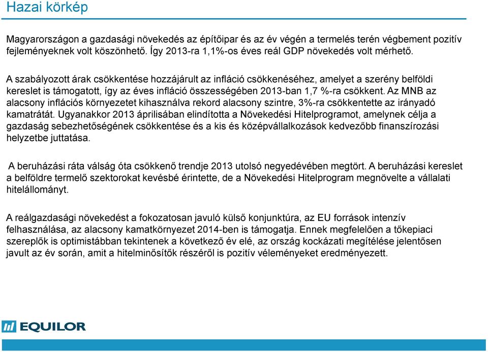 A szabályozott árak csökkentése hozzájárult az infláció csökkenéséhez, amelyet a szerény belföldi kereslet is támogatott, így az éves infláció összességében 2013-ban 1,7 %-ra csökkent.