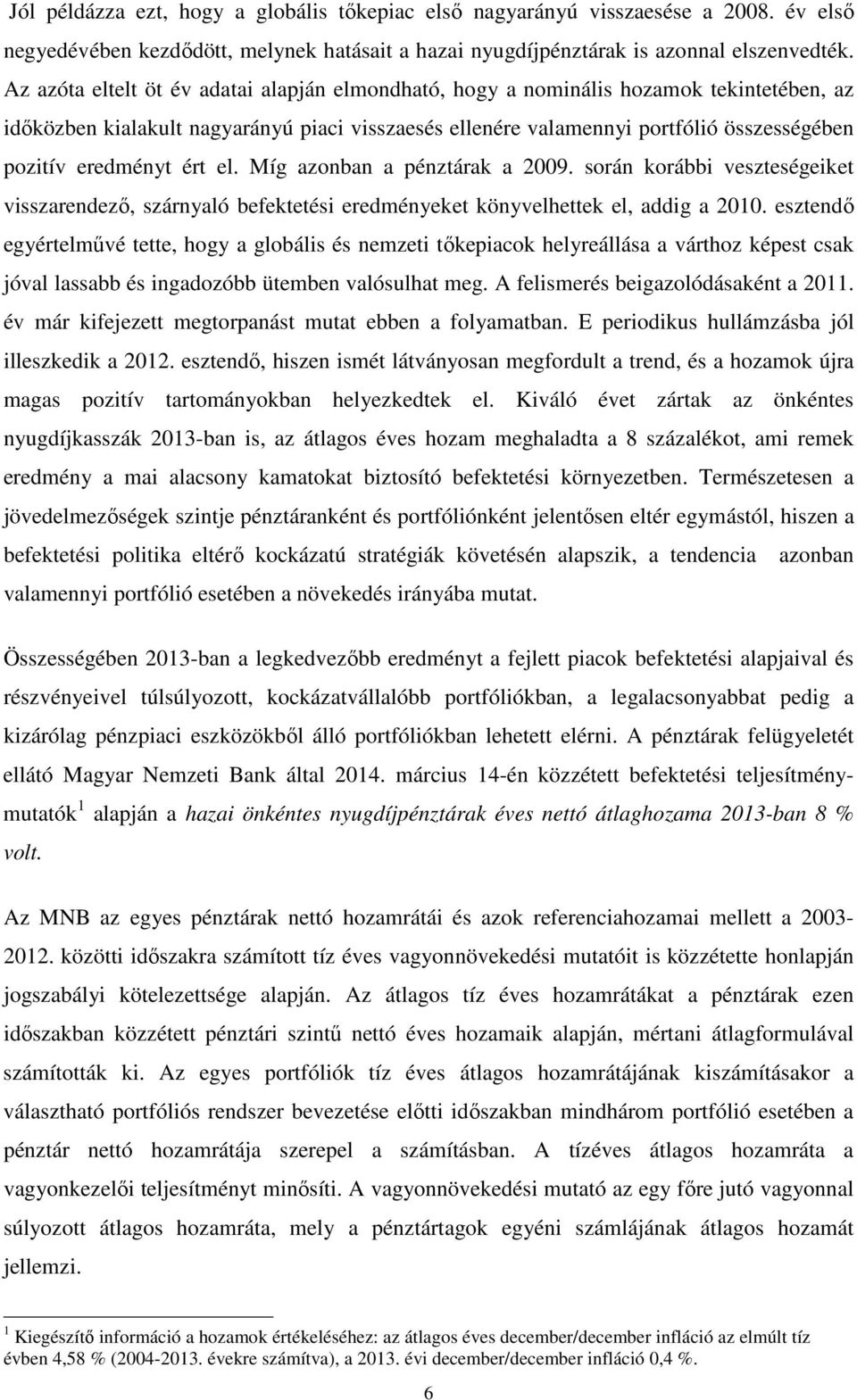 Míg aznban a pénzárak a 29. srán krábbi veszeségeike visszarendező, szárnyaló befekeési eredményeke könyvelheek el, addig a 21.