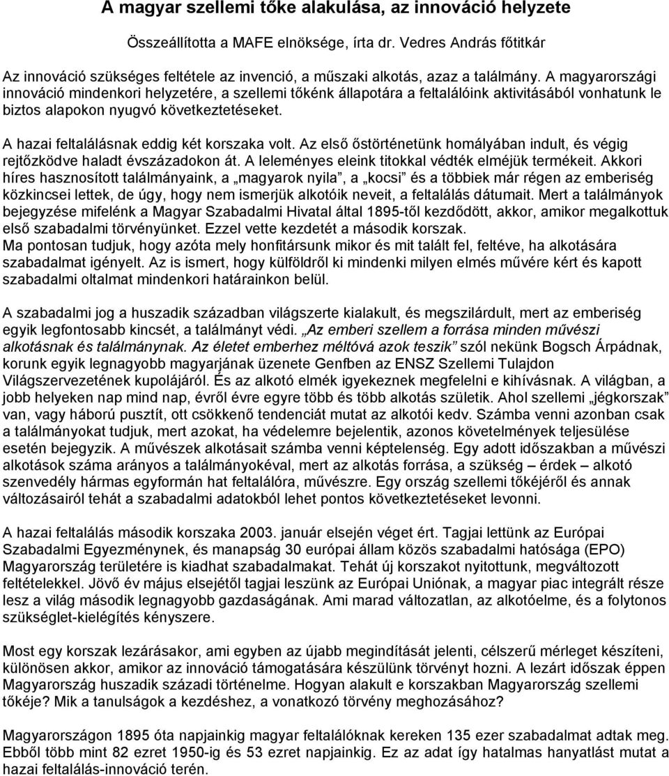 A magyarországi innováció mindenkori helyzetére, a szellemi tőkénk állapotára a feltalálóink aktivitásából vonhatunk le biztos alapokon nyugvó következtetéseket.