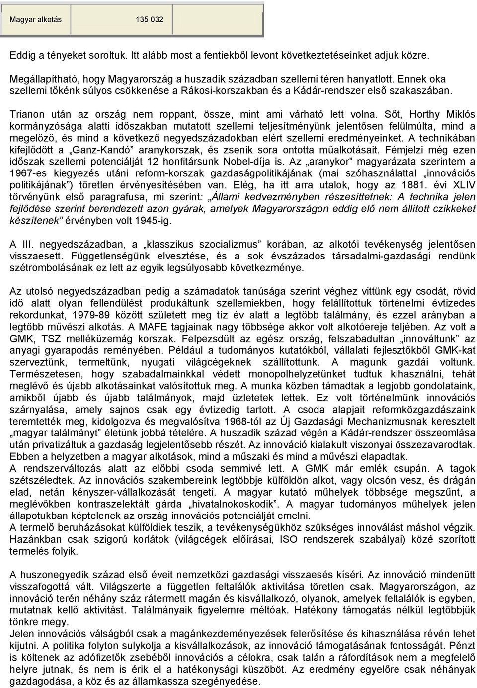 Sőt, Horthy Miklós kormányzósága alatti időszakban mutatott szellemi teljesítményünk jelentősen felülmúlta, mind a megelőző, és mind a következő negyedszázadokban elért szellemi eredményeinket.