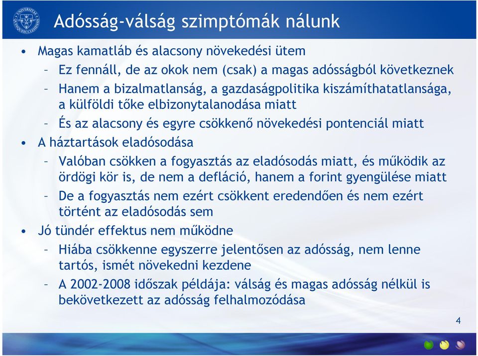 miatt, és működik az ördögi kör is, de nem a defláció, hanem a forint gyengülése miatt De a fogyasztás nem ezért csökkent eredendően és nem ezért történt az eladósodás sem Jó tündér effektus