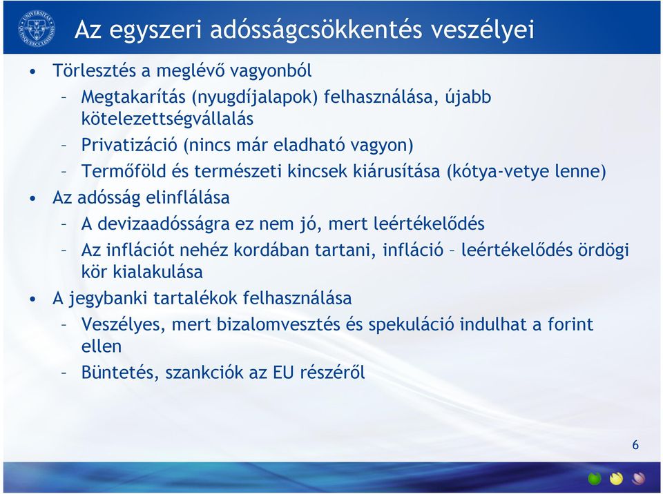 adósság elinflálása A devizaadósságra ez nem jó, mert leértékelődés Az inflációt nehéz kordában tartani, infláció leértékelődés ördögi